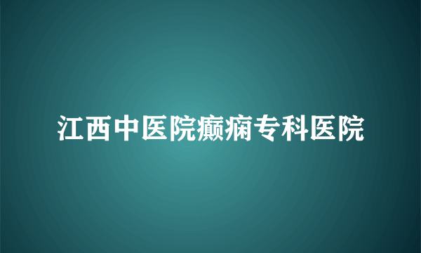 江西中医院癫痫专科医院