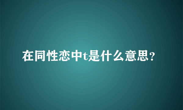 在同性恋中t是什么意思？