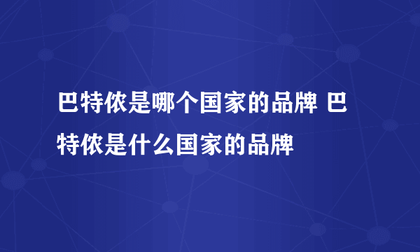 巴特侬是哪个国家的品牌 巴特侬是什么国家的品牌