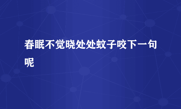 春眠不觉晓处处蚊子咬下一句呢