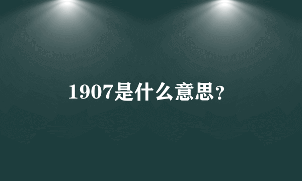 1907是什么意思？