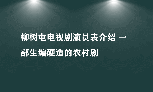 柳树屯电视剧演员表介绍 一部生编硬造的农村剧