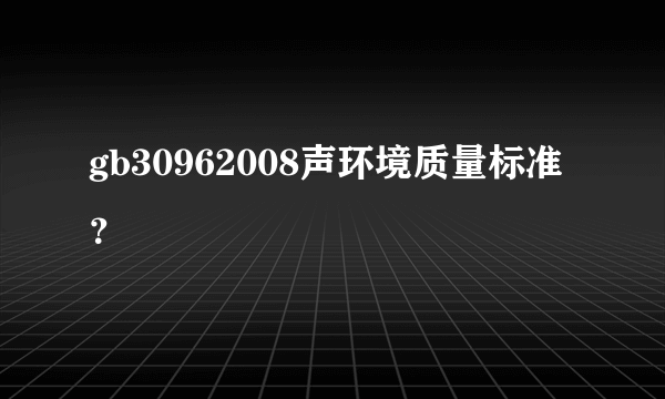 gb30962008声环境质量标准？