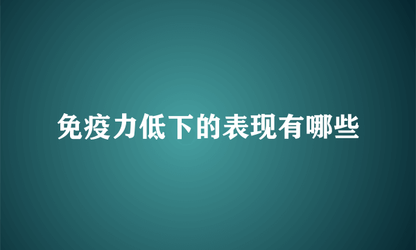 免疫力低下的表现有哪些