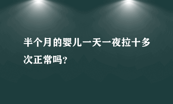 半个月的婴儿一天一夜拉十多次正常吗？