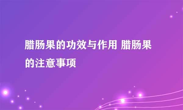 腊肠果的功效与作用 腊肠果的注意事项