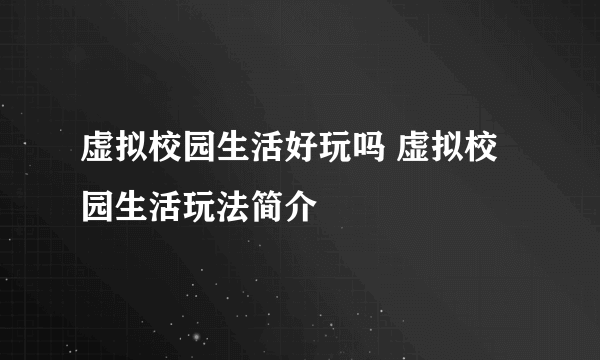 虚拟校园生活好玩吗 虚拟校园生活玩法简介