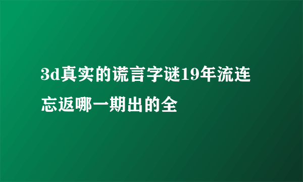 3d真实的谎言字谜19年流连忘返哪一期出的全