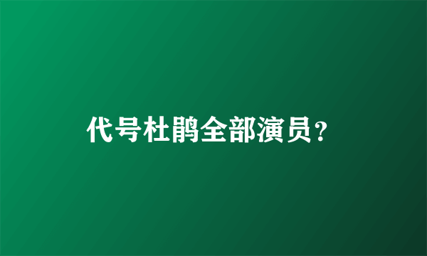 代号杜鹃全部演员？