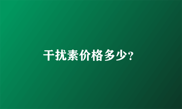 干扰素价格多少？