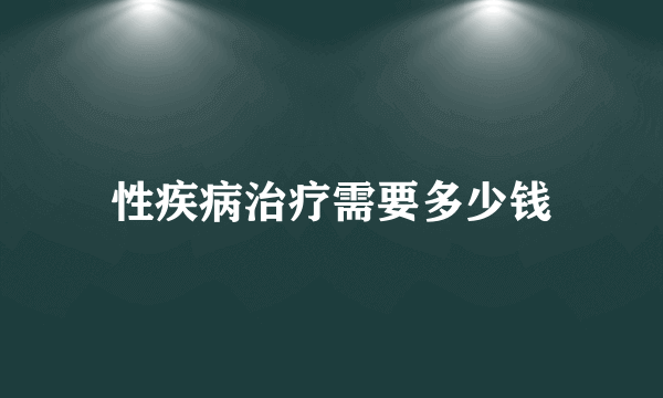 性疾病治疗需要多少钱