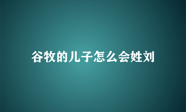 谷牧的儿子怎么会姓刘