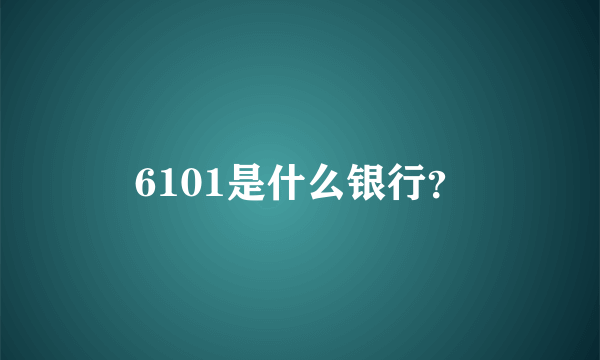 6101是什么银行？