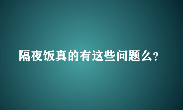 隔夜饭真的有这些问题么？