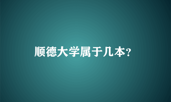 顺德大学属于几本？