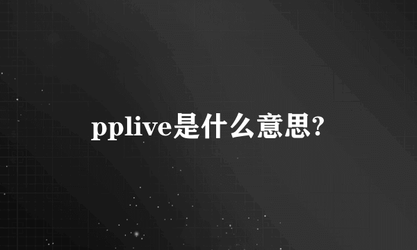 pplive是什么意思?