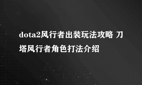 dota2风行者出装玩法攻略 刀塔风行者角色打法介绍