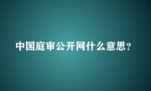 中国庭审公开网什么意思？