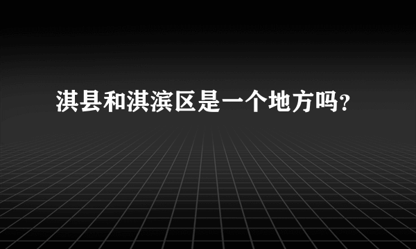 淇县和淇滨区是一个地方吗？