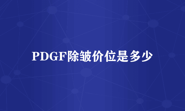 PDGF除皱价位是多少