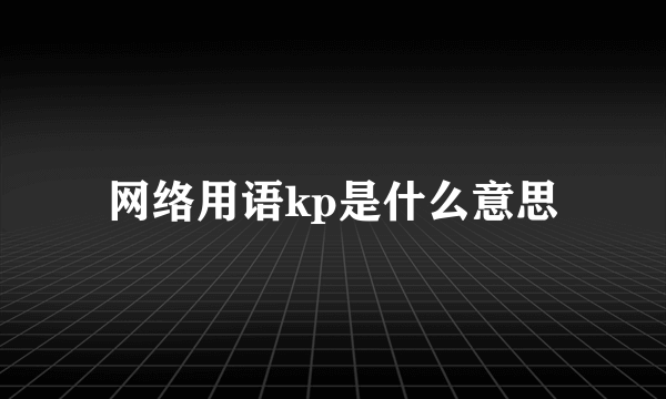 网络用语kp是什么意思