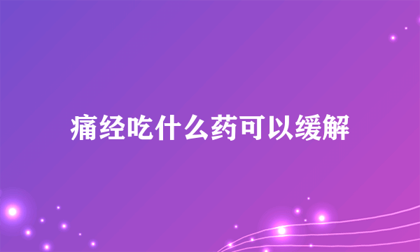 痛经吃什么药可以缓解