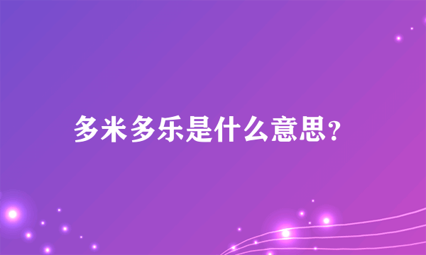 多米多乐是什么意思？