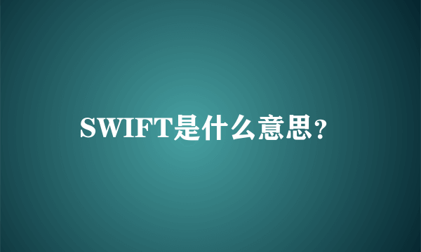 SWIFT是什么意思？