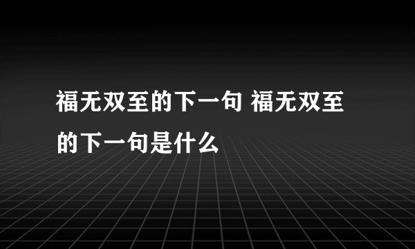 福无双至的下一句 福无双至的下一句是什么