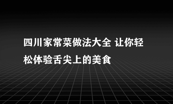 四川家常菜做法大全 让你轻松体验舌尖上的美食