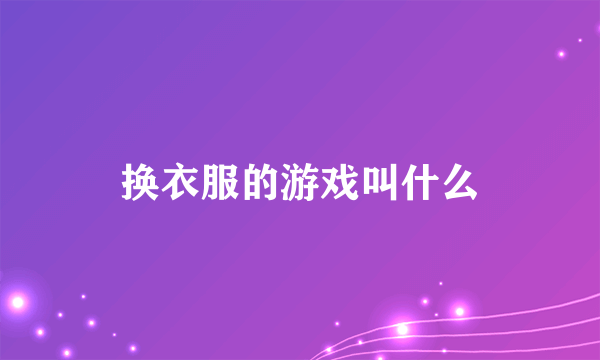 换衣服的游戏叫什么