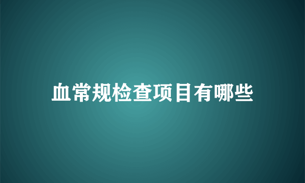 血常规检查项目有哪些