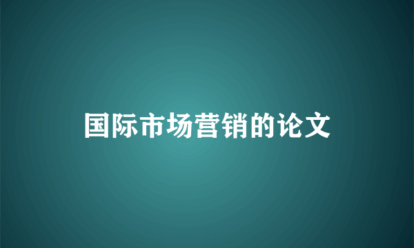 国际市场营销的论文