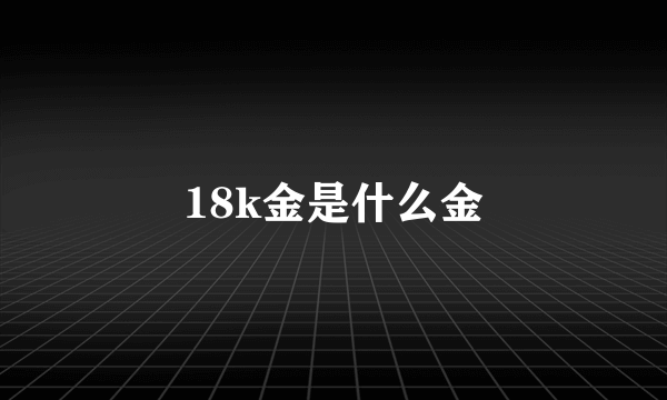 18k金是什么金