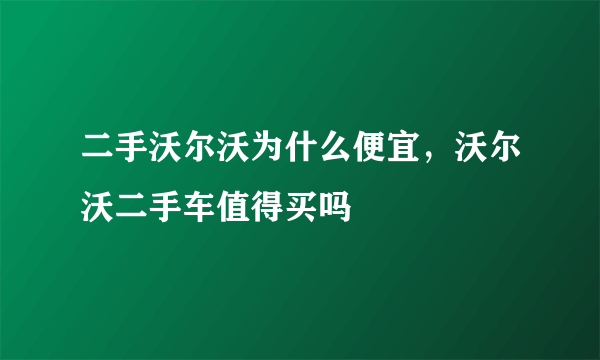 二手沃尔沃为什么便宜，沃尔沃二手车值得买吗