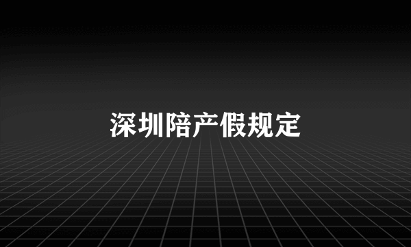 深圳陪产假规定