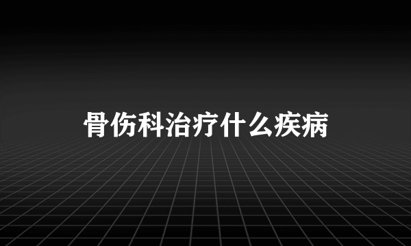 骨伤科治疗什么疾病