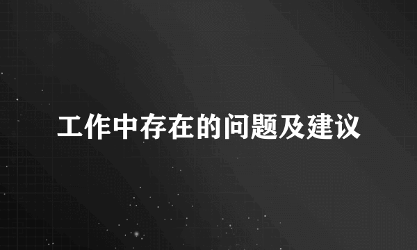 工作中存在的问题及建议