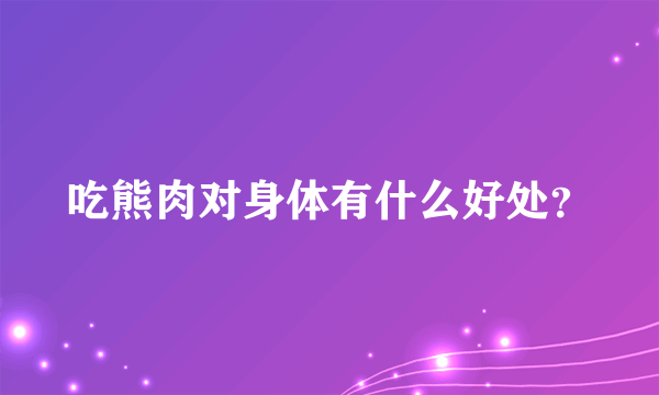 吃熊肉对身体有什么好处？