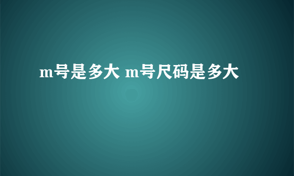 m号是多大 m号尺码是多大