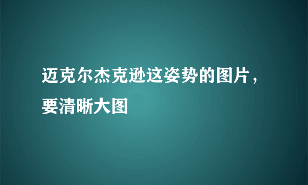 迈克尔杰克逊这姿势的图片，要清晰大图