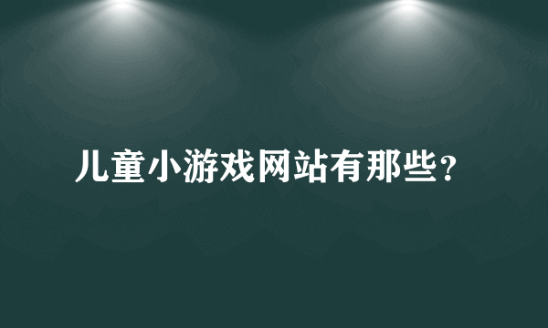 儿童小游戏网站有那些？