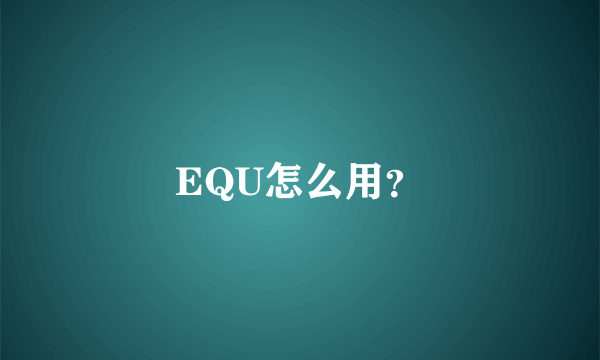 EQU怎么用？