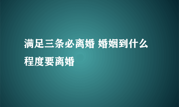 满足三条必离婚 婚姻到什么程度要离婚