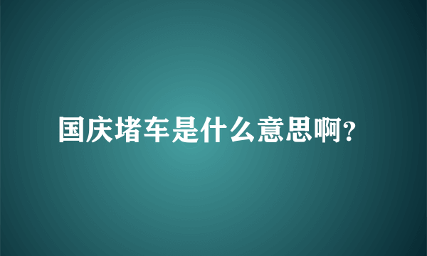 国庆堵车是什么意思啊？