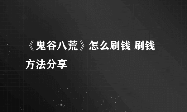 《鬼谷八荒》怎么刷钱 刷钱方法分享