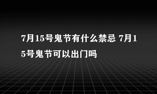 7月15号鬼节有什么禁忌 7月15号鬼节可以出门吗