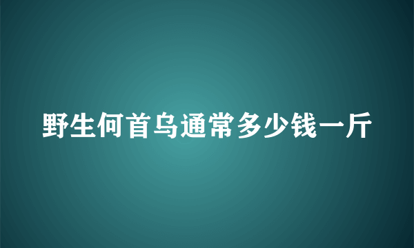 野生何首乌通常多少钱一斤