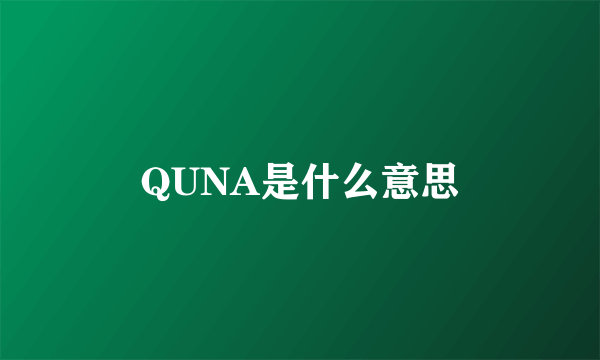 QUNA是什么意思