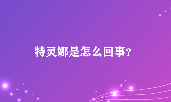 特灵娜是怎么回事？